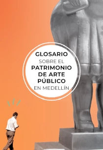 GLOSARIO SOBRE EL PATRIMONIO DE ARTE PÚBLICO EN MEDELLÍN